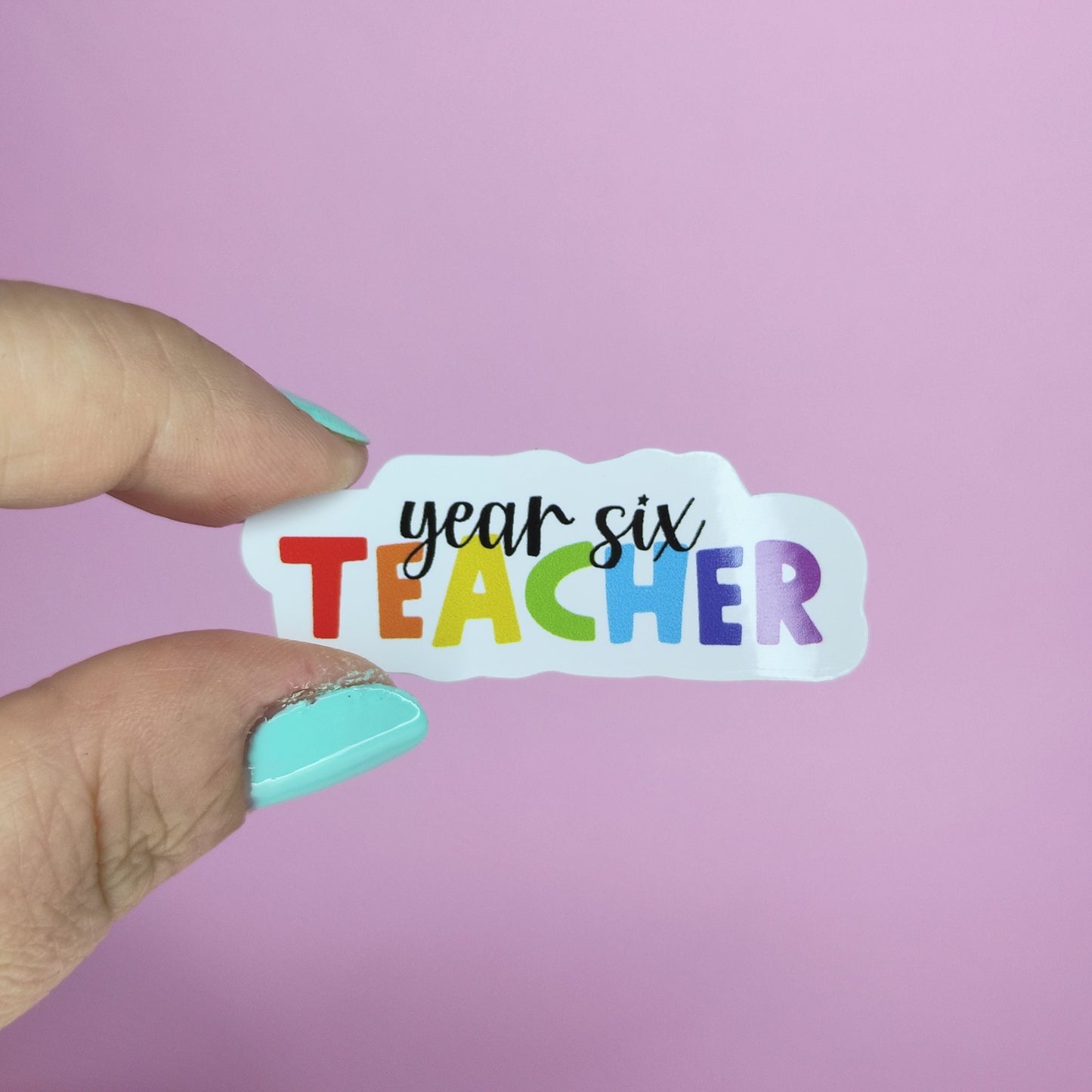 Year Six Teacher Sticker: Waterproof Vinyl Rainbow Affirmation