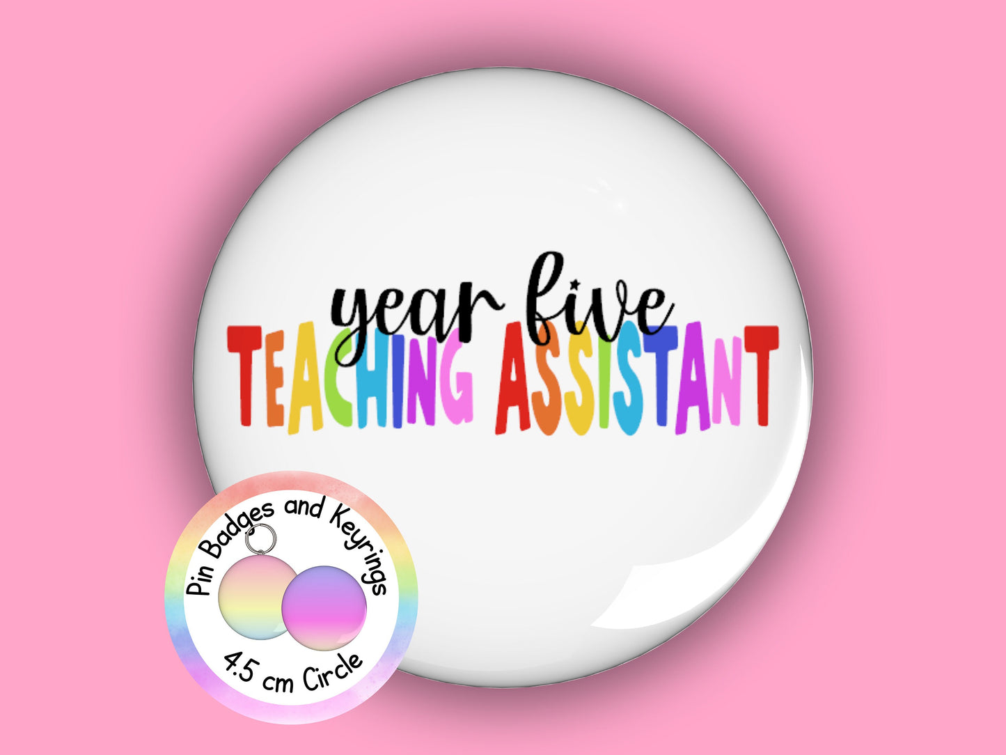 Year Five Teaching Assistant Pin Badge or Keyring | Rainbow | TA Gift | 45mm
