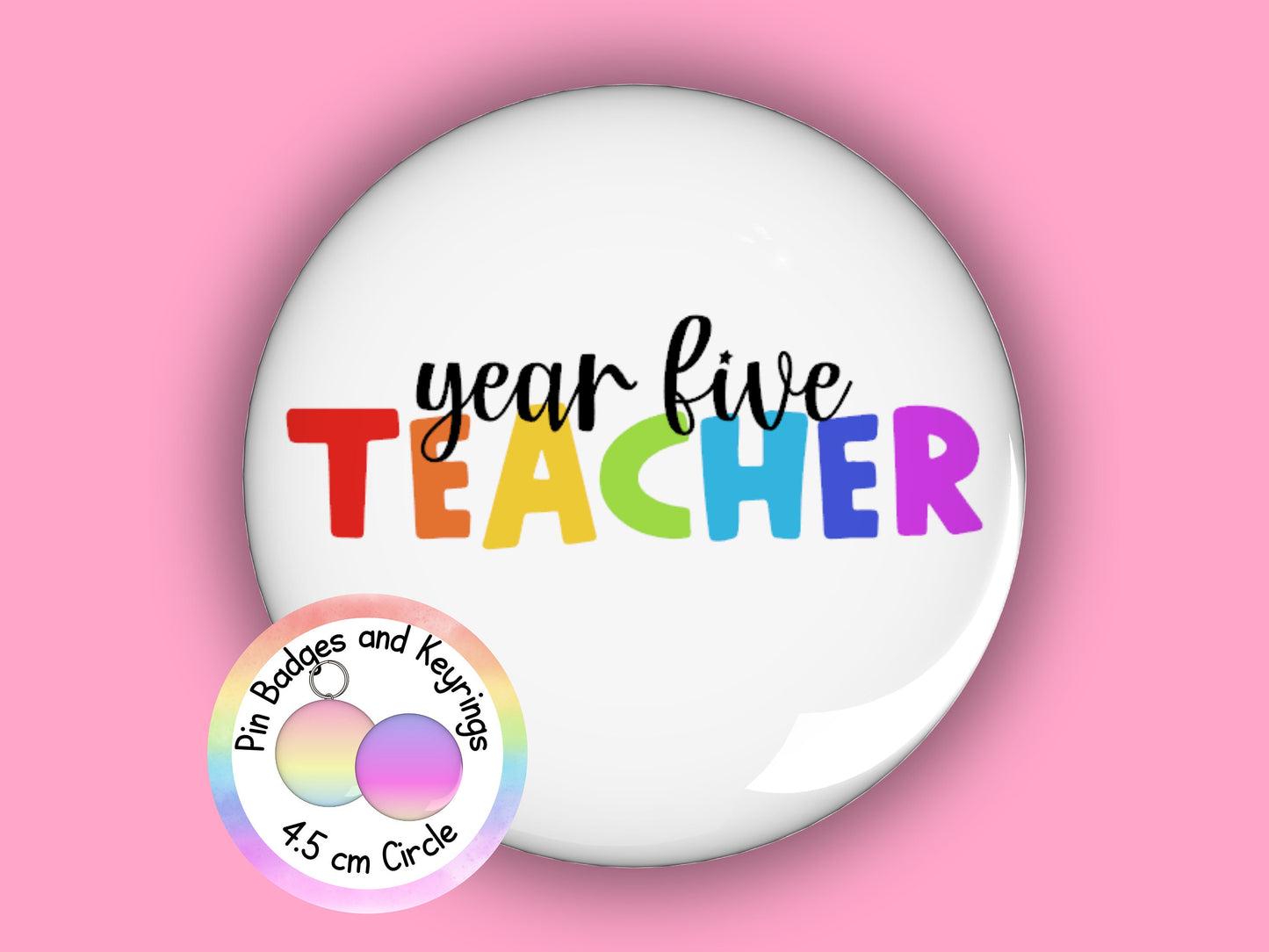 Year Five Teacher Pin Badge or Keyring: Rainbow Design (45mm)
