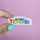 Science Teacher Sticker: Rainbow Affirmation, Waterproof Vinyl