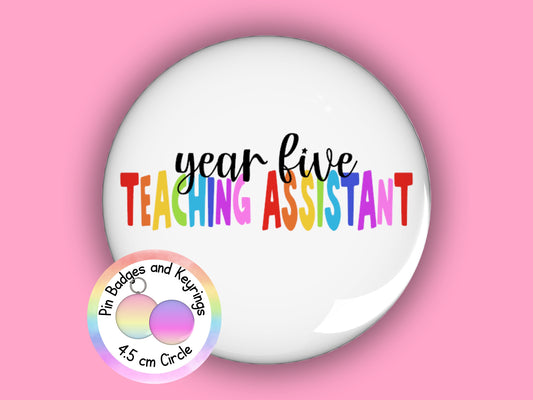 Year Five Teaching Assistant Pin Badge or Keyring | Rainbow | TA Gift | 45mm