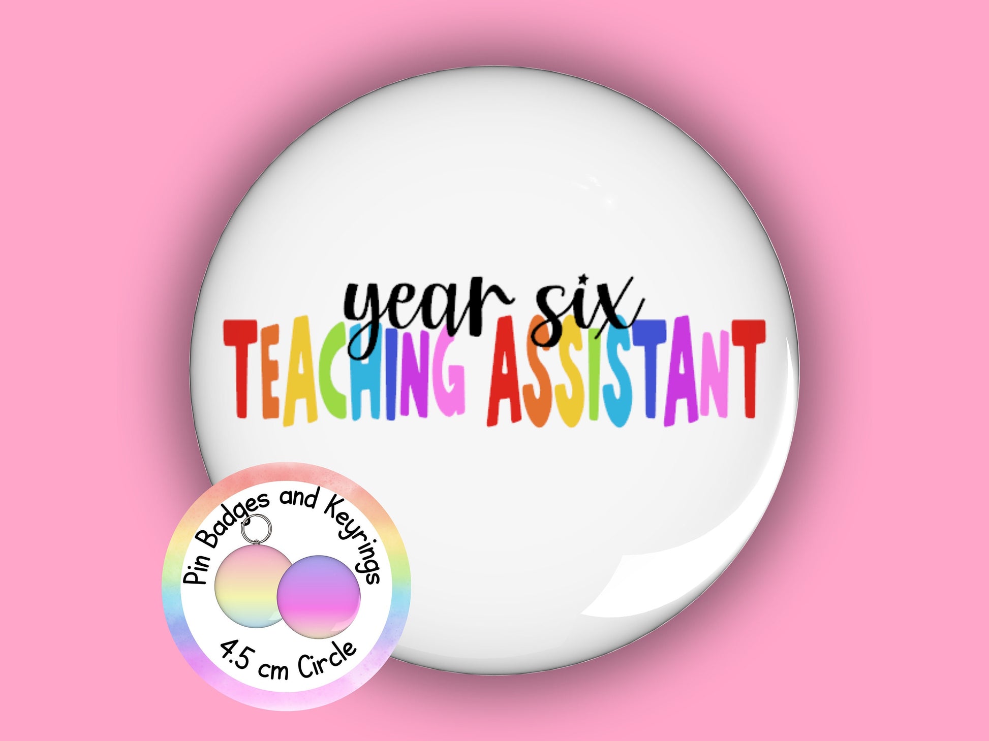 Year Six Teaching Assistant Pin Badge or Keyring | Rainbow | TA Gift | 45mm