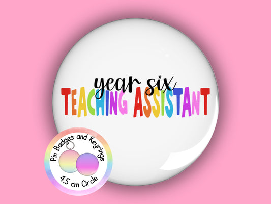 Year Six Teaching Assistant Pin Badge or Keyring | Rainbow | TA Gift | 45mm
