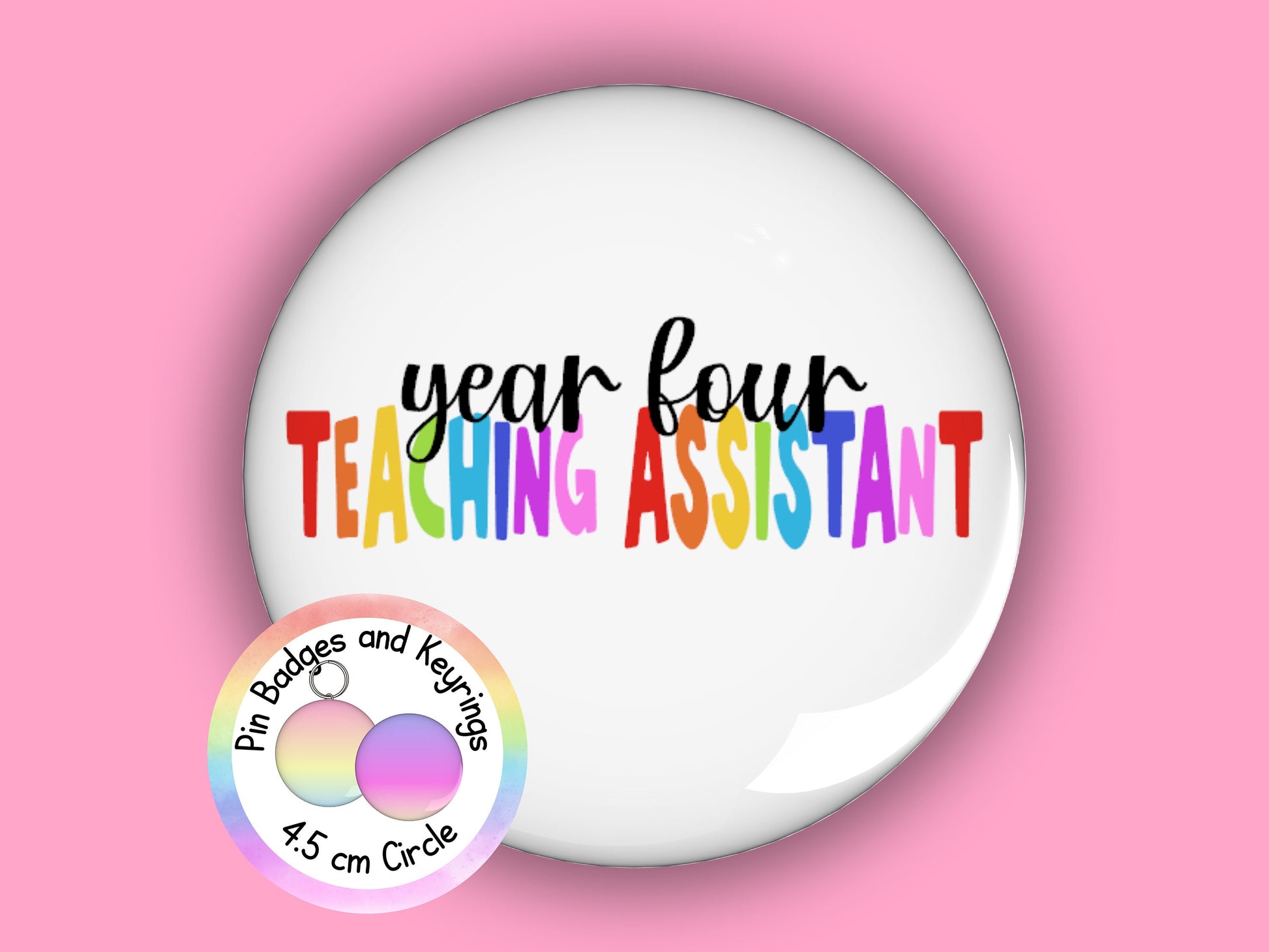 Year Four Teaching Assistant Pin Badge or Keyring | Rainbow | TA Gift | 45mm