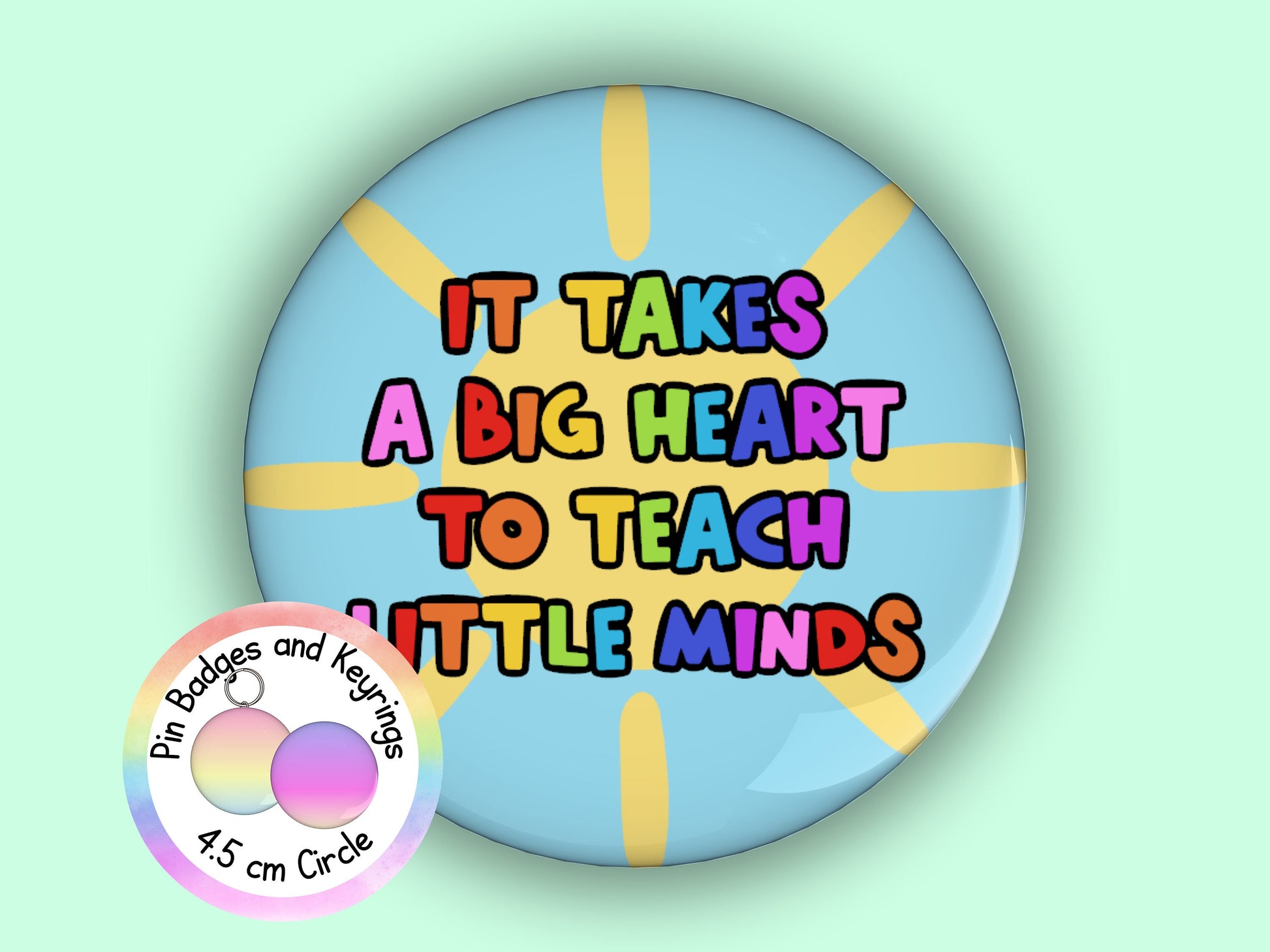 It Takes a Big Heart to Teach Little Minds | Motivation | Teacher Pin Badge or Keyring | Rainbow | Teacher Gift | 45mm
