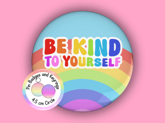 Rainbow Pin Badge or Keyring: Be Kind to Yourself (45mm)